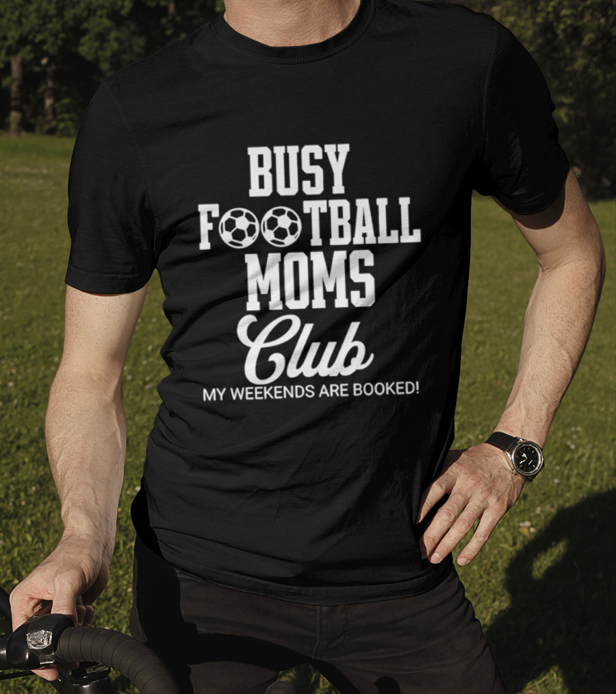 Busy Football Moms Club My Weekends Are Booked T-Shirt