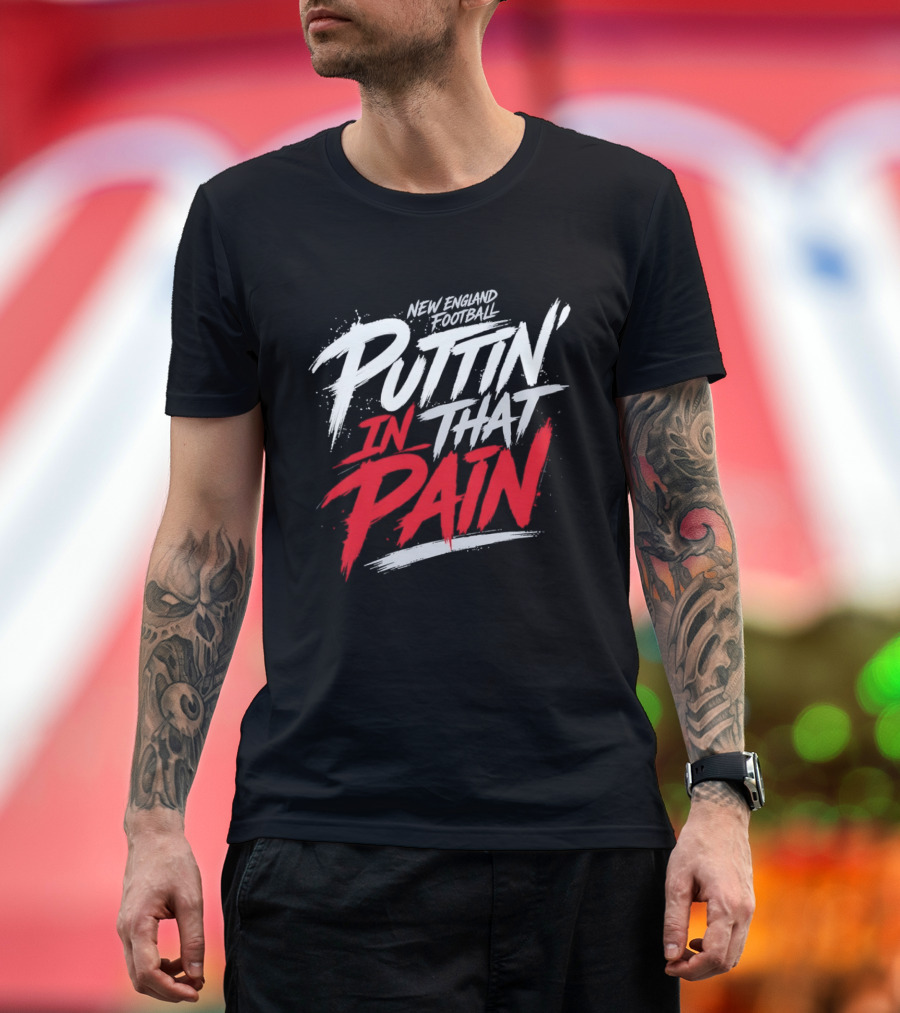 New England Football Puttin' In That Pain T-Shirt