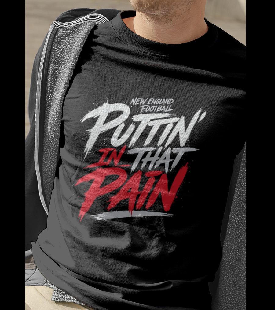 New England Football Puttin' In That Pain T-Shirt