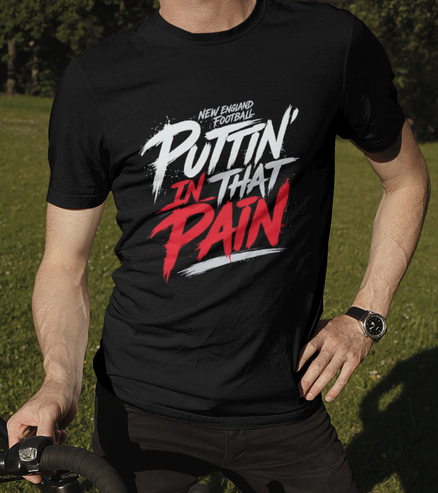 New England Football Puttin' In That Pain T-Shirt