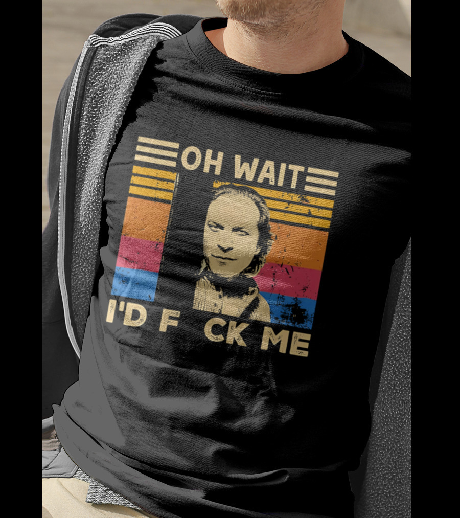 Oh Wait I'd F Ck Me Buffalo Bill Silence Of The Lambs T-Shirt