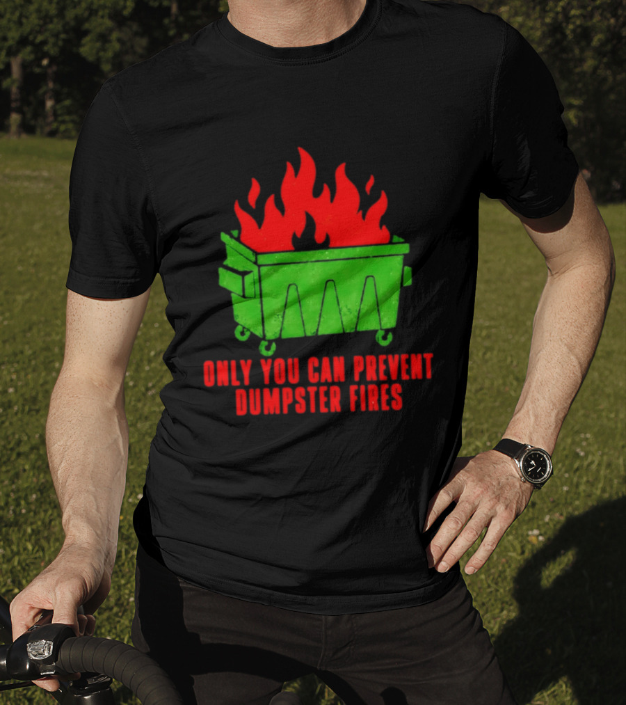 Only You Can Prevent Dumpster Fires Green Dumpster Red Flames T-Shirt