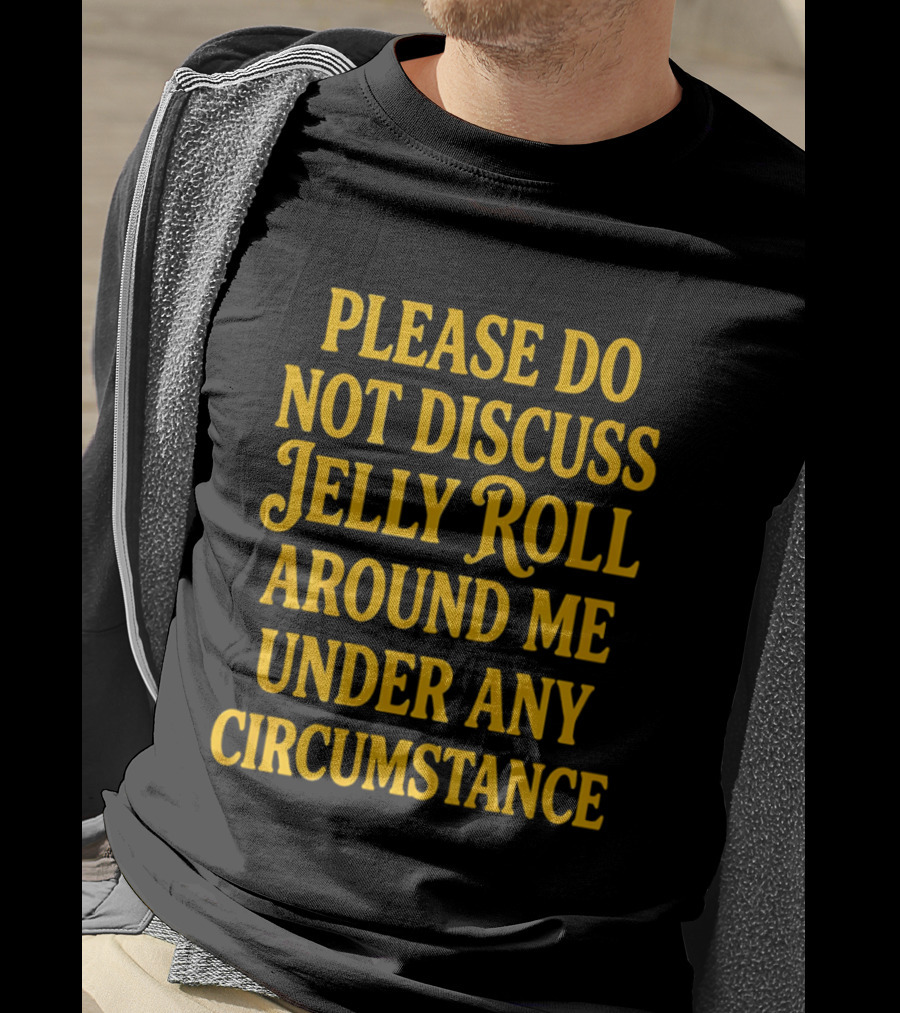 Please Do Not Discuss Jelly Roll Around Me Under Any Circumstance T-Shirt