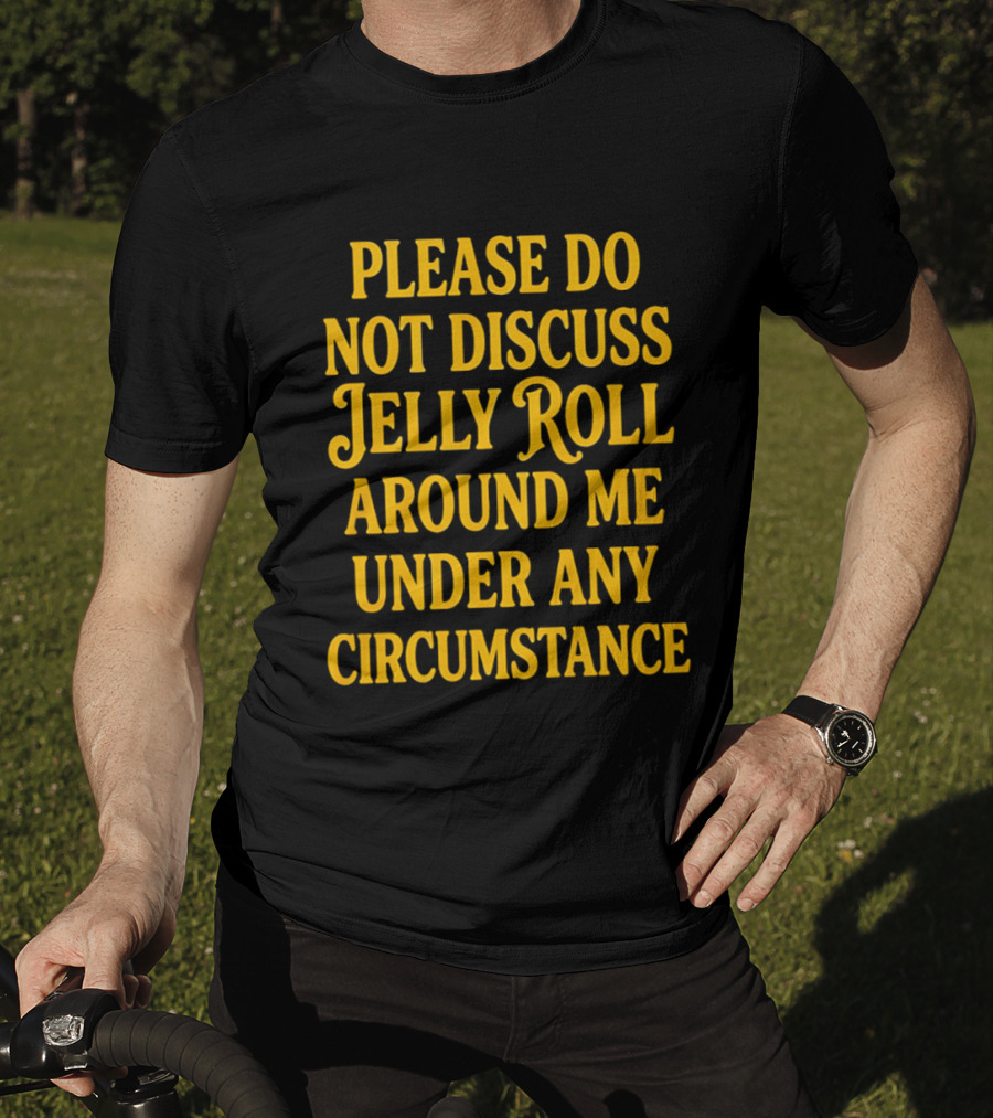 Please Do Not Discuss Jelly Roll Around Me Under Any Circumstance T-Shirt