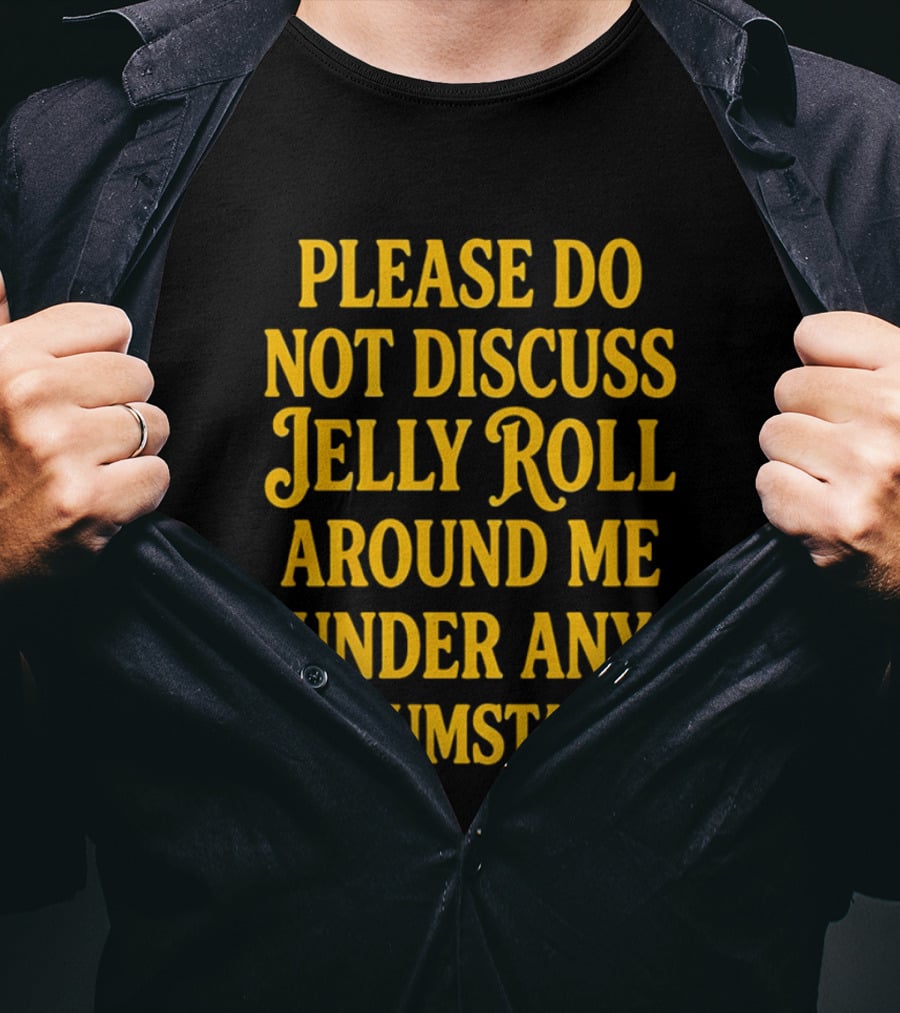Please Do Not Discuss Jelly Roll Around Me Under Any Circumstance T-Shirt
