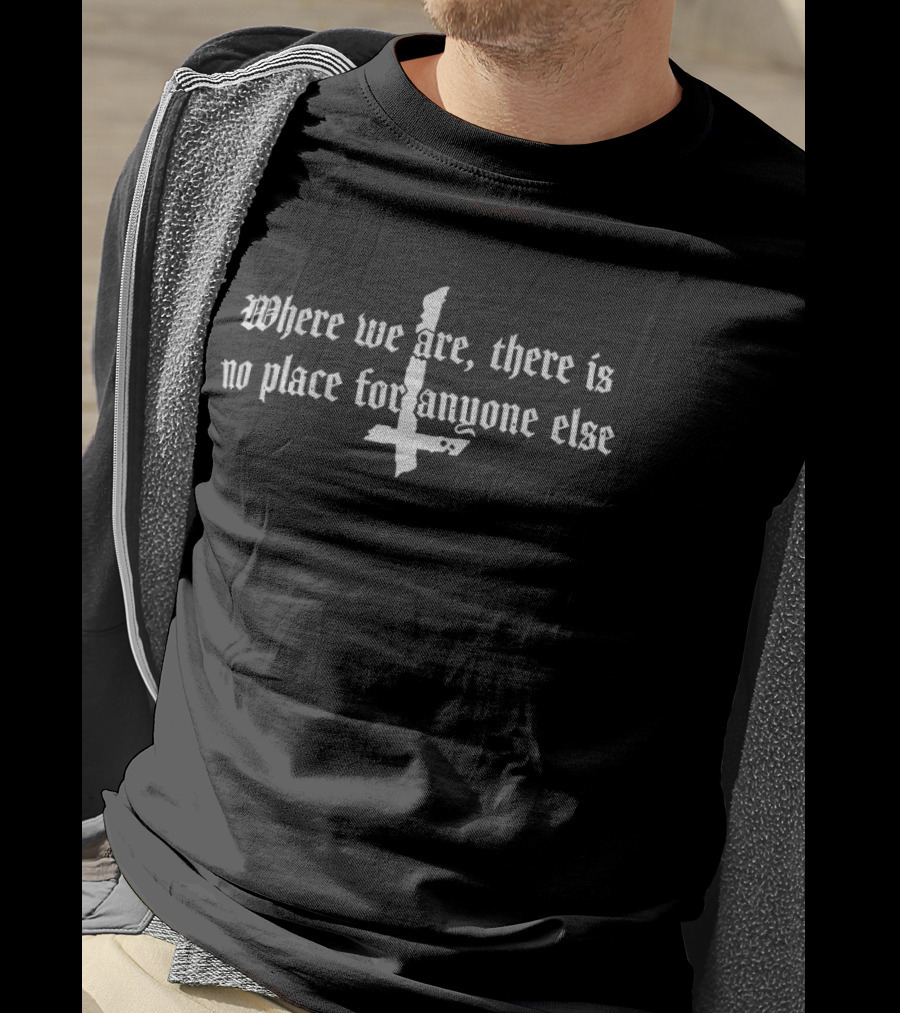 Where We Are There Is No Place For Anyone Else Inverted Cross T-Shirt