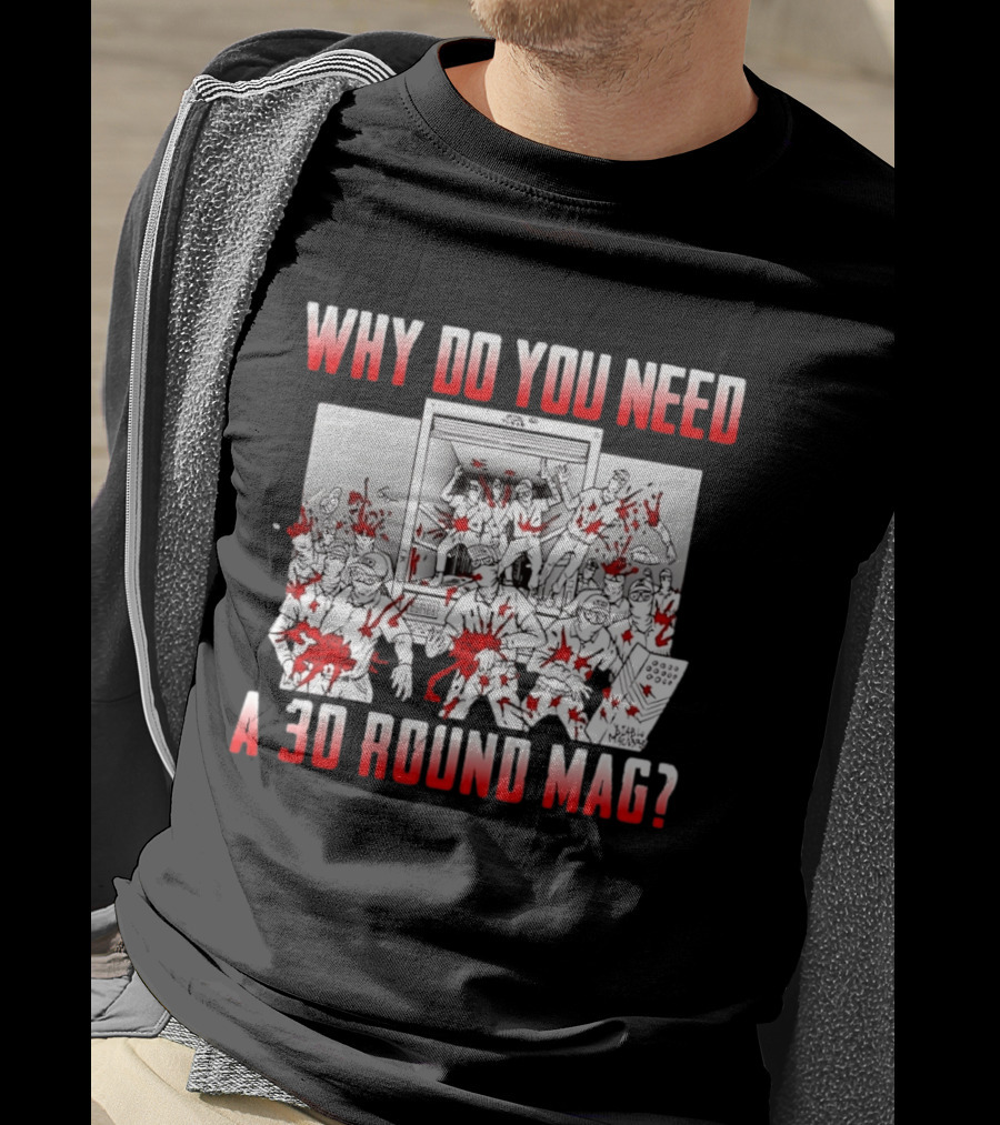 Why Do You Need A 30 Round Mag Bloodstained Chaos T-Shirt