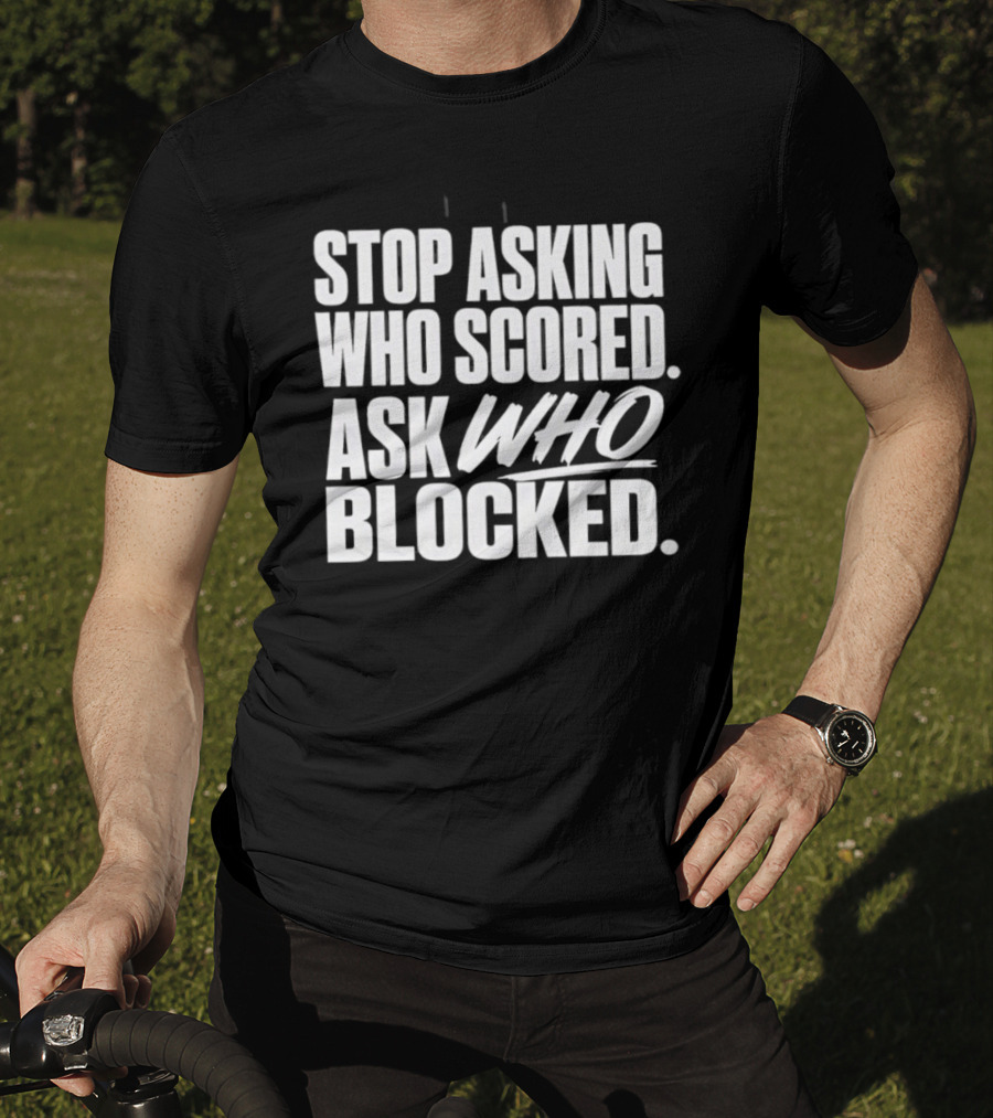 Stop Asking Who Scored Ask Who Blocked Bold Sports Motivation T-Shirt