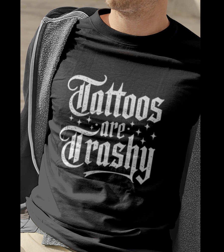 Tattoos Are Trashy So Is Your Mum T-Shirt