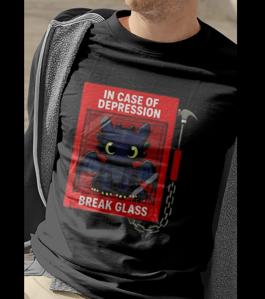 Toothless In Case Of Depression Break Glass Emergency Humor T-Shirt