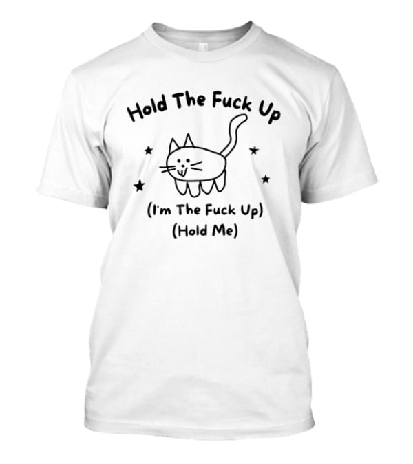 Cat Hold The Fuck Up I'm The Fuck Up Hold Me Stars T-Shirt