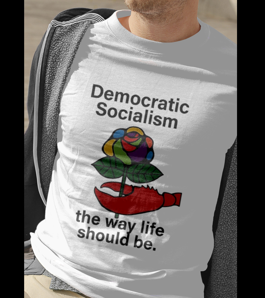 Democratic Socialism Colorful Rose Lobster The Way Life Should Be T-Shirt