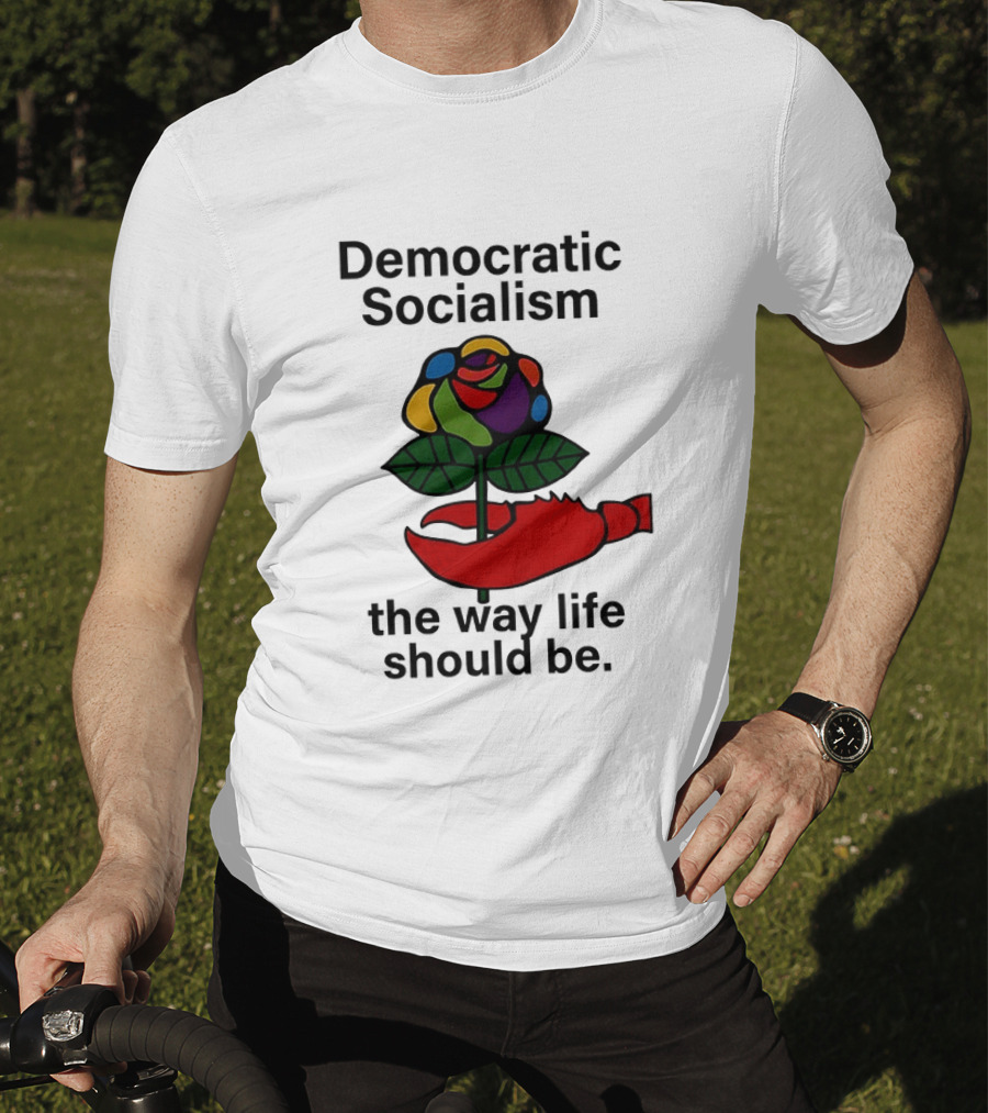 Democratic Socialism Colorful Rose Lobster The Way Life Should Be T-Shirt