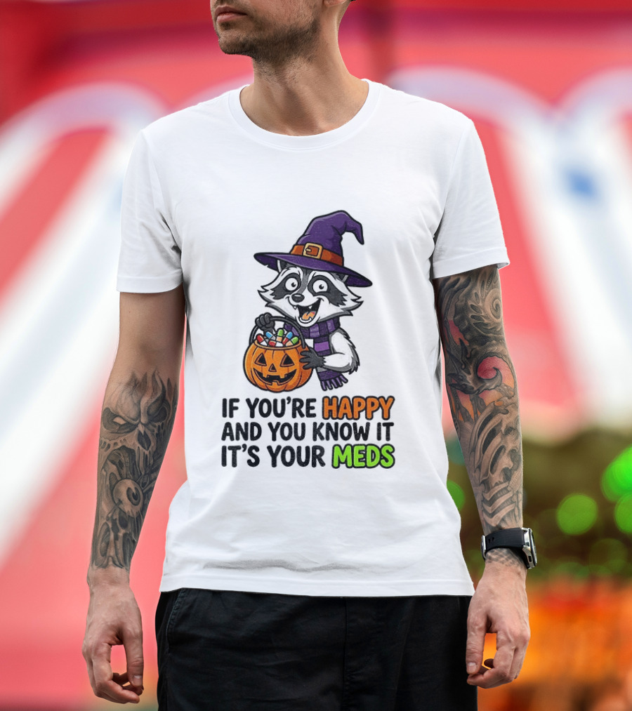Raccoon Witch Halloween If You're Happy And You Know It It's Your Meds T-Shirt