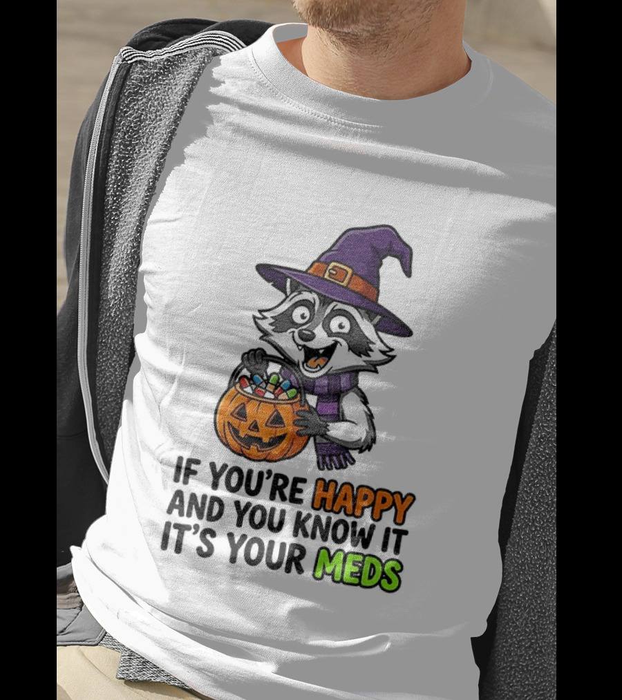 Raccoon Witch Halloween If You're Happy And You Know It It's Your Meds T-Shirt