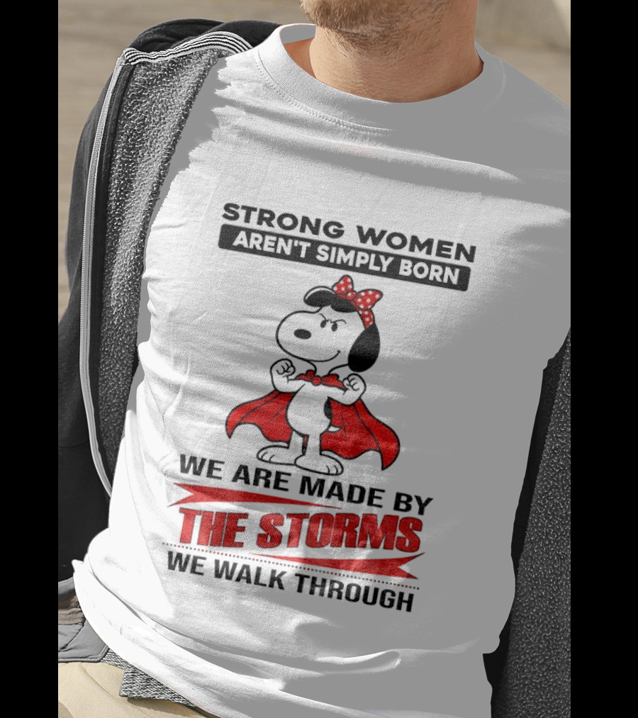 Strong Women Aren't Simply Born Snoopy We Are Made By The Storms We Walk Through T-Shirt