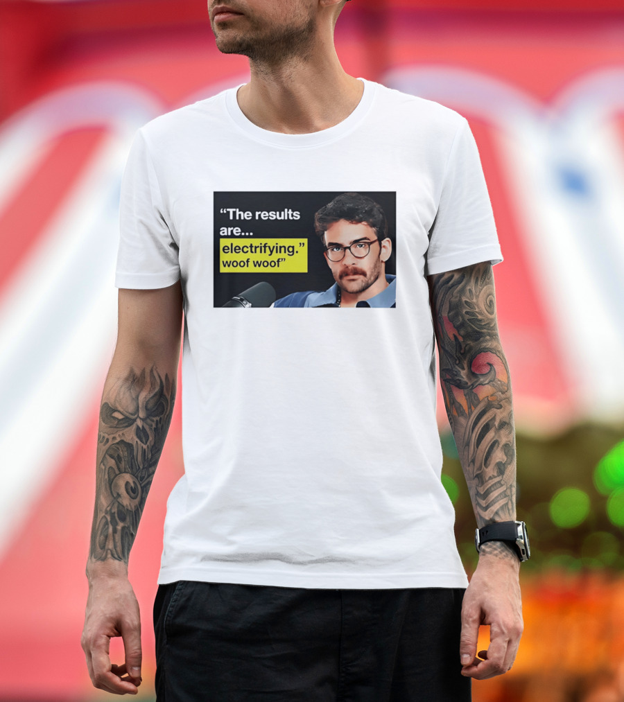 The Results Are Electrifying Woof Woof Hasan Piker Microphone Image T-Shirt