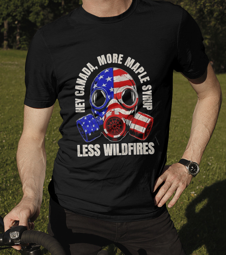 Hey Canada More Maple Syrup Less Wildfires Gas Mask American Flag T-Shirt
