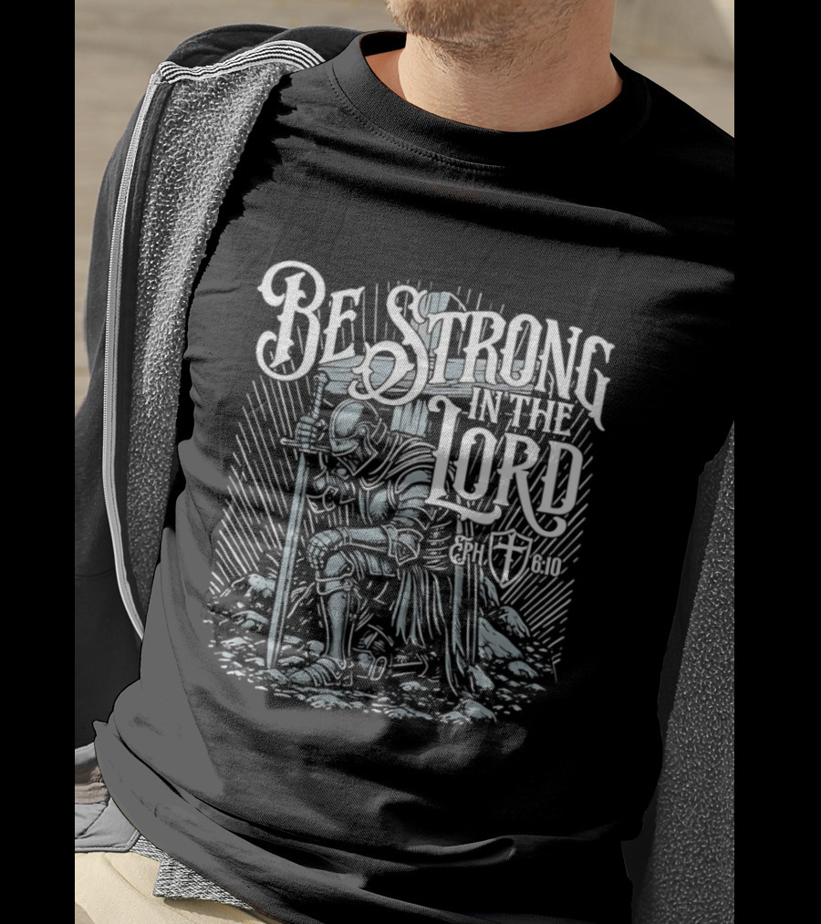 Be Strong In The Lord Eph 6 10 Christian Knight Armor Faith T-Shirt