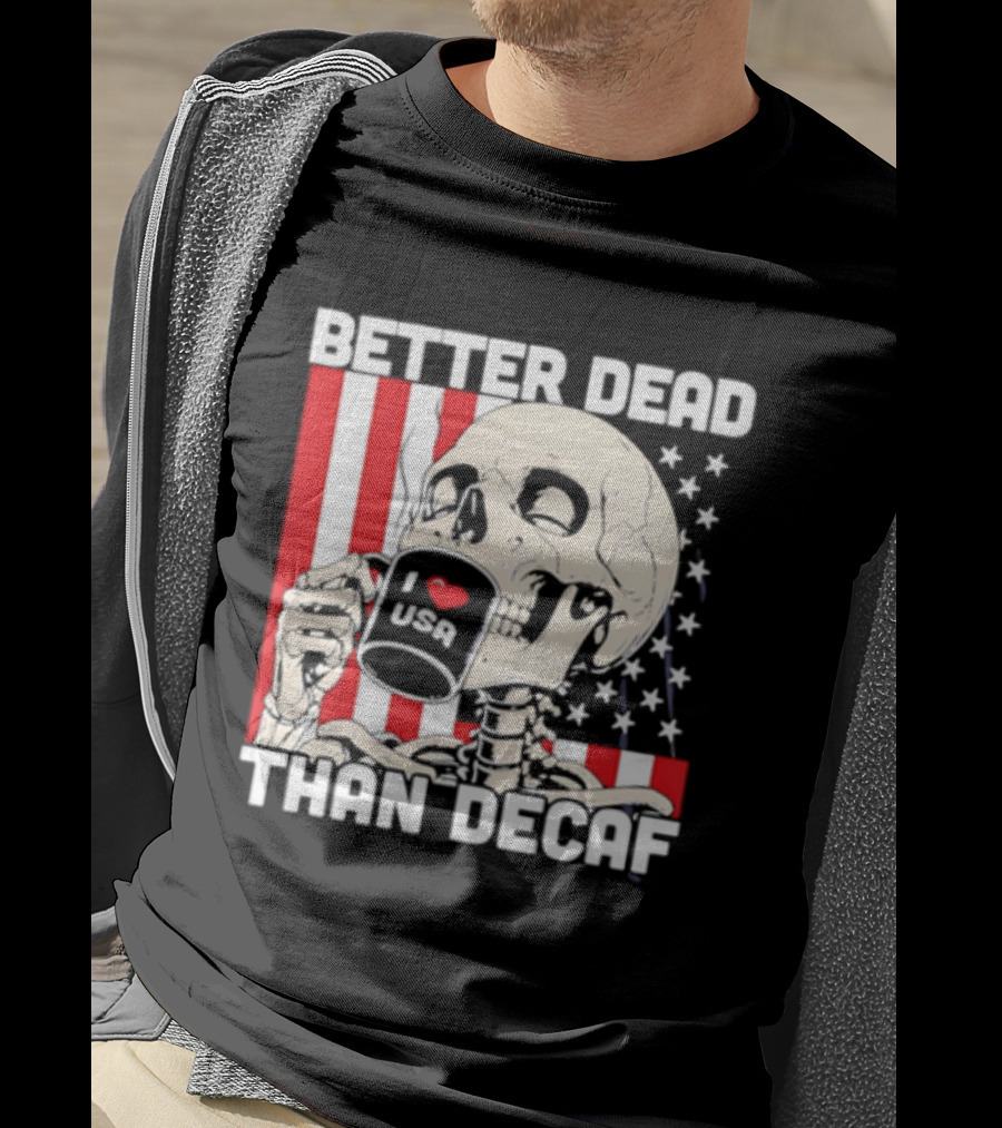 Better Dead Than Decaf Skeleton I Love USA Coffee America Flag T-Shirt