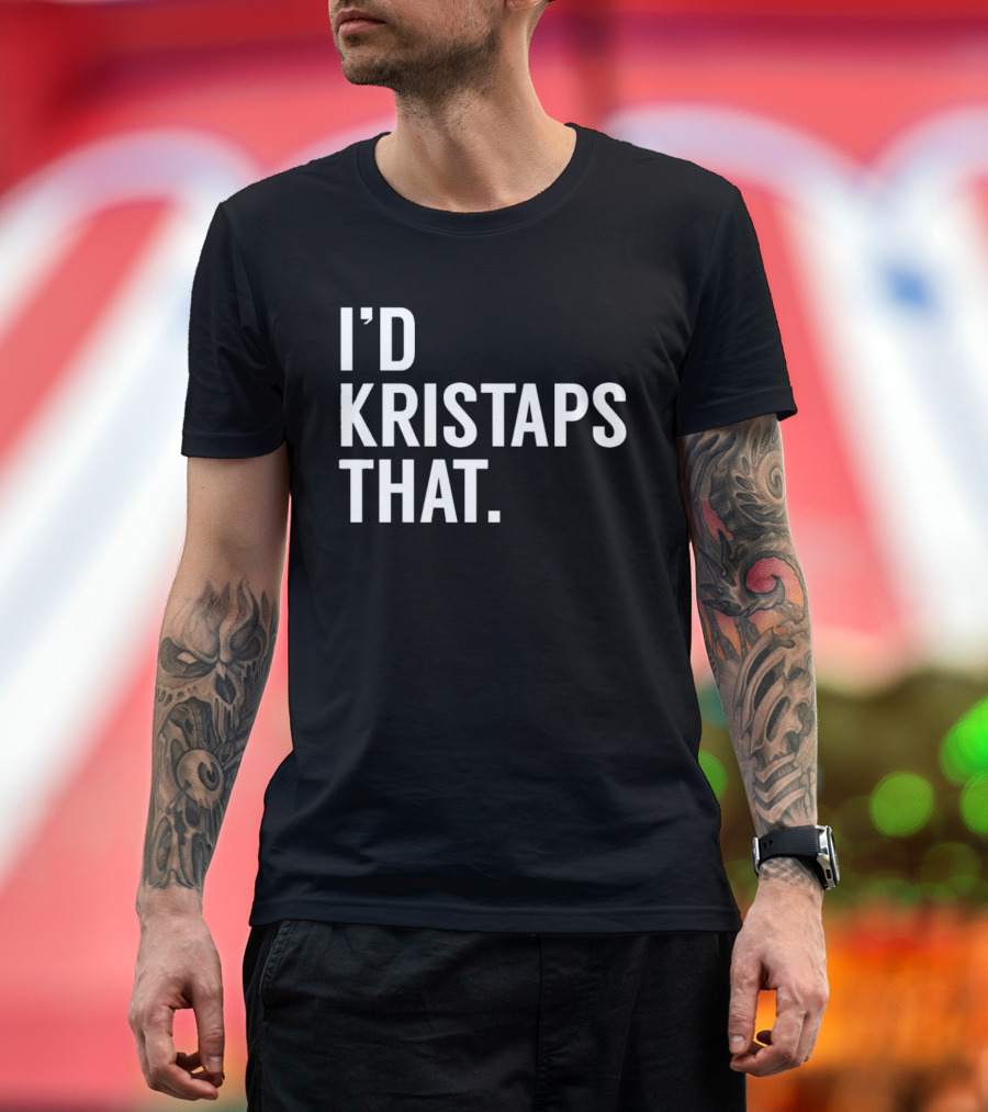I'd Kristaps That Kristaps Porzingis Phrase T-Shirt