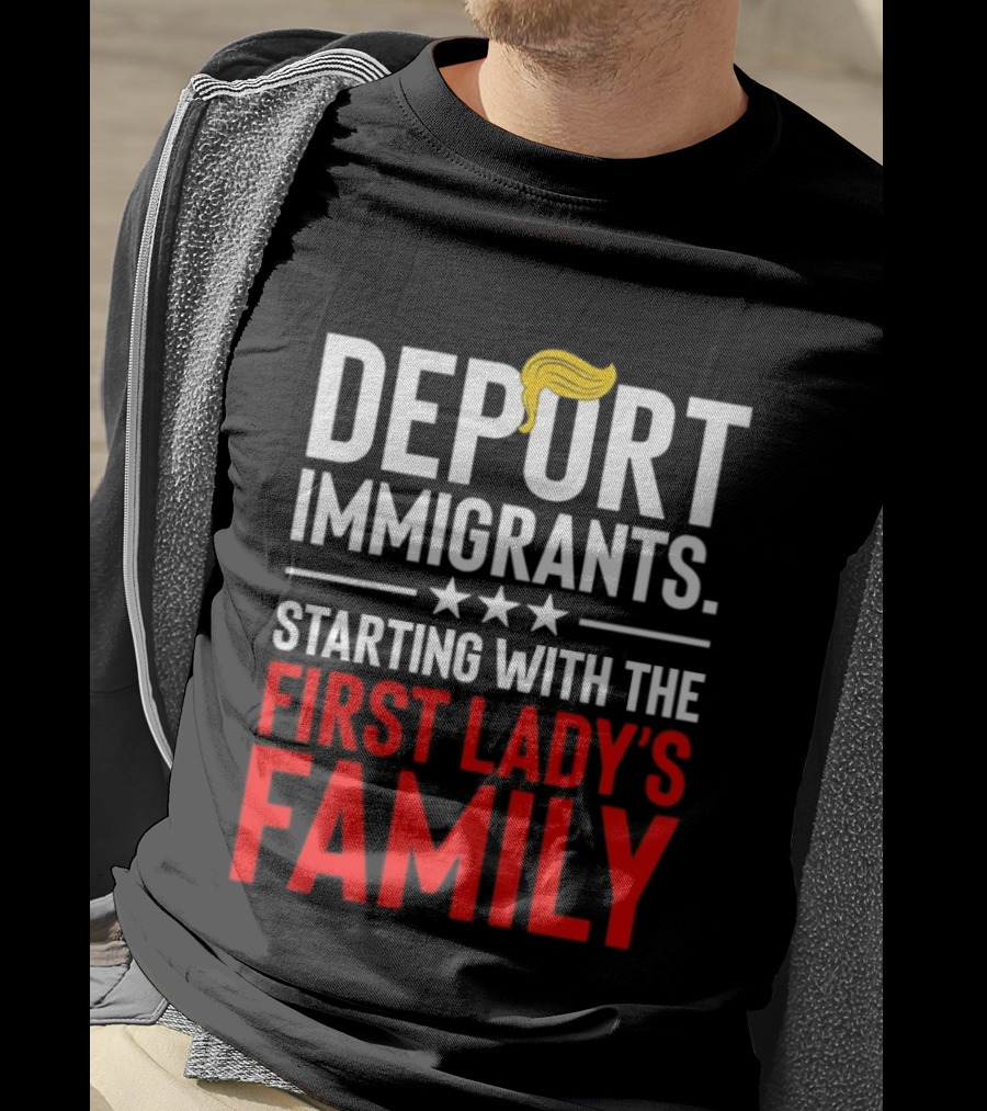 Deport Immigrants Starting With The First Lady's Family Political Statement With Hair Emoji T-Shirt