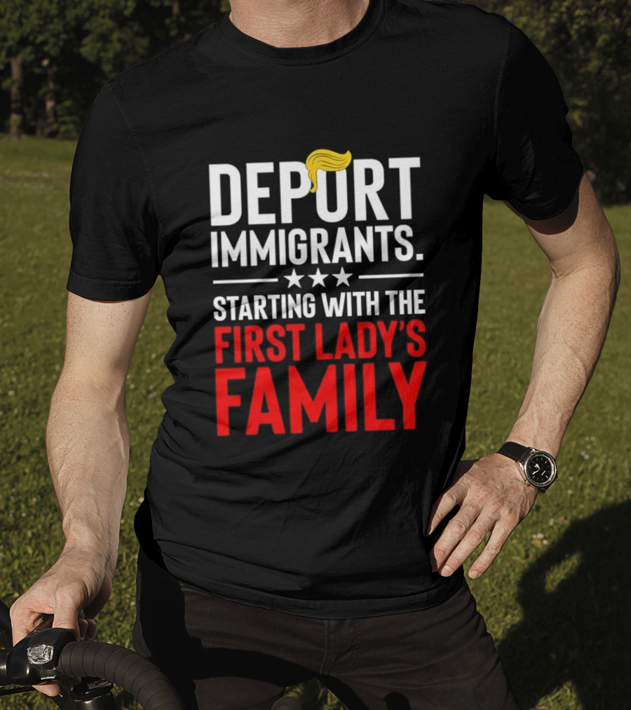 Deport Immigrants Starting With The First Lady's Family Political Statement With Hair Emoji T-Shirt