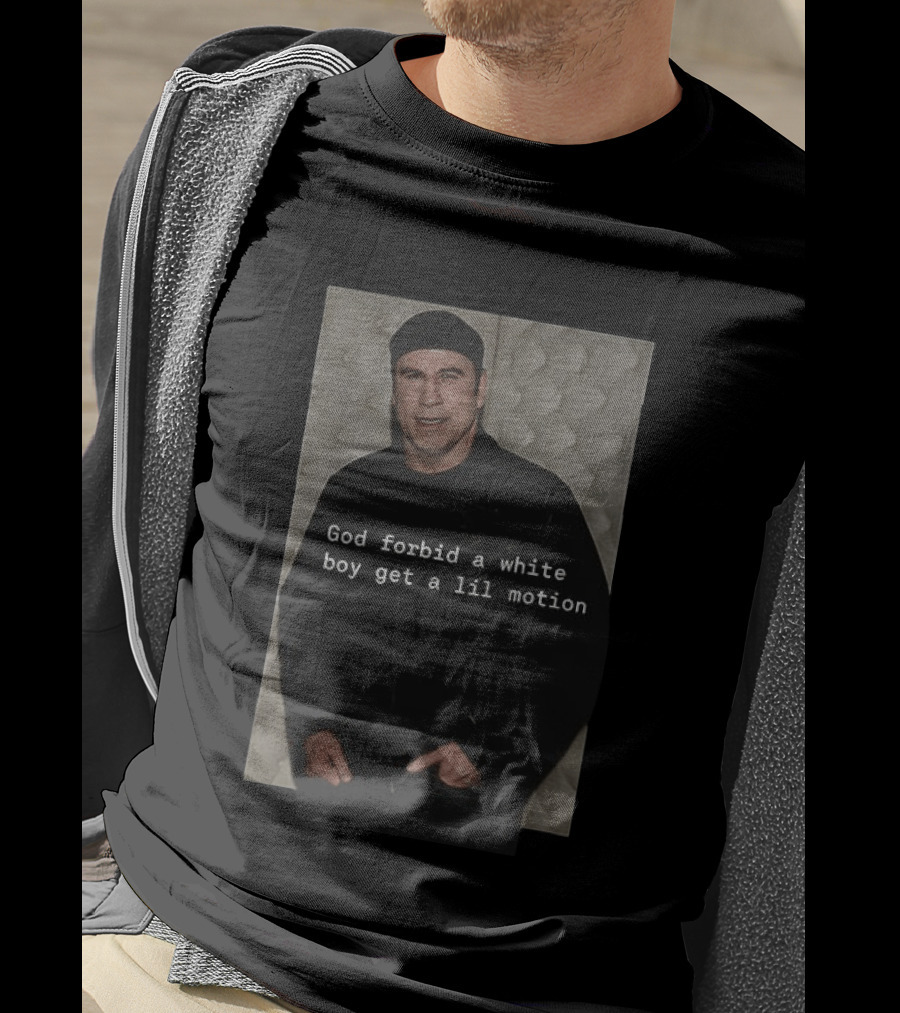 John Travolta God Forbid A White Boy Get A Lil Motion T-Shirt