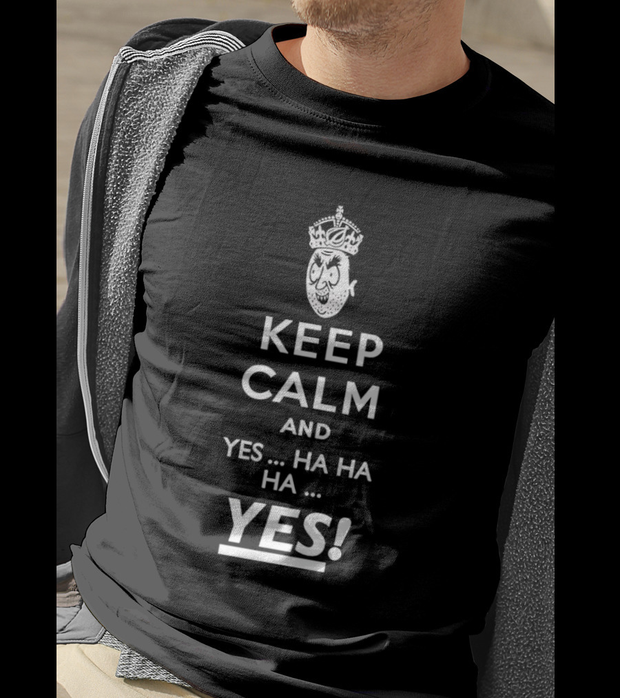 Keep Calm And Yes Ha Ha Ha Yes Meme Parody With Crown T-Shirt