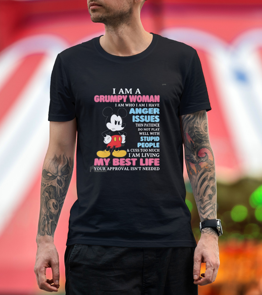 I Am A Grumpy Woman Anger Issues Patience Stupid People Living My Best Life Mickey Mouse T-Shirt