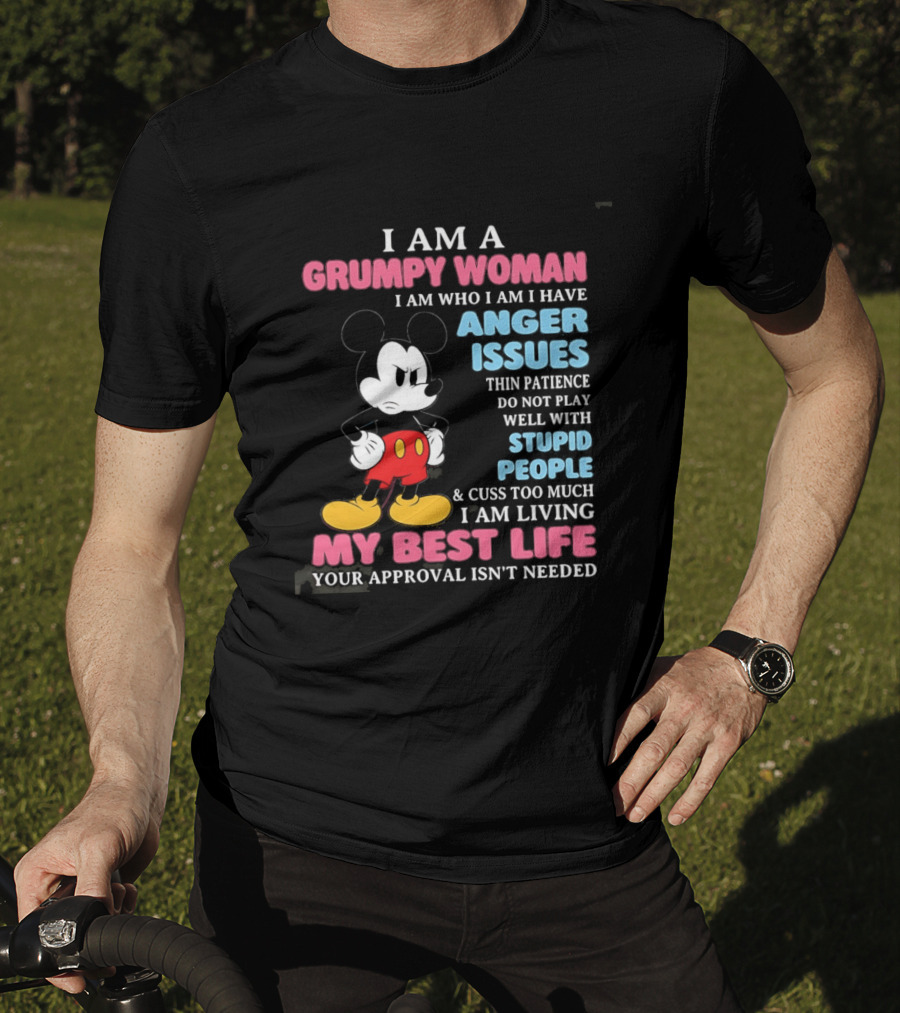 I Am A Grumpy Woman Anger Issues Patience Stupid People Living My Best Life Mickey Mouse T-Shirt