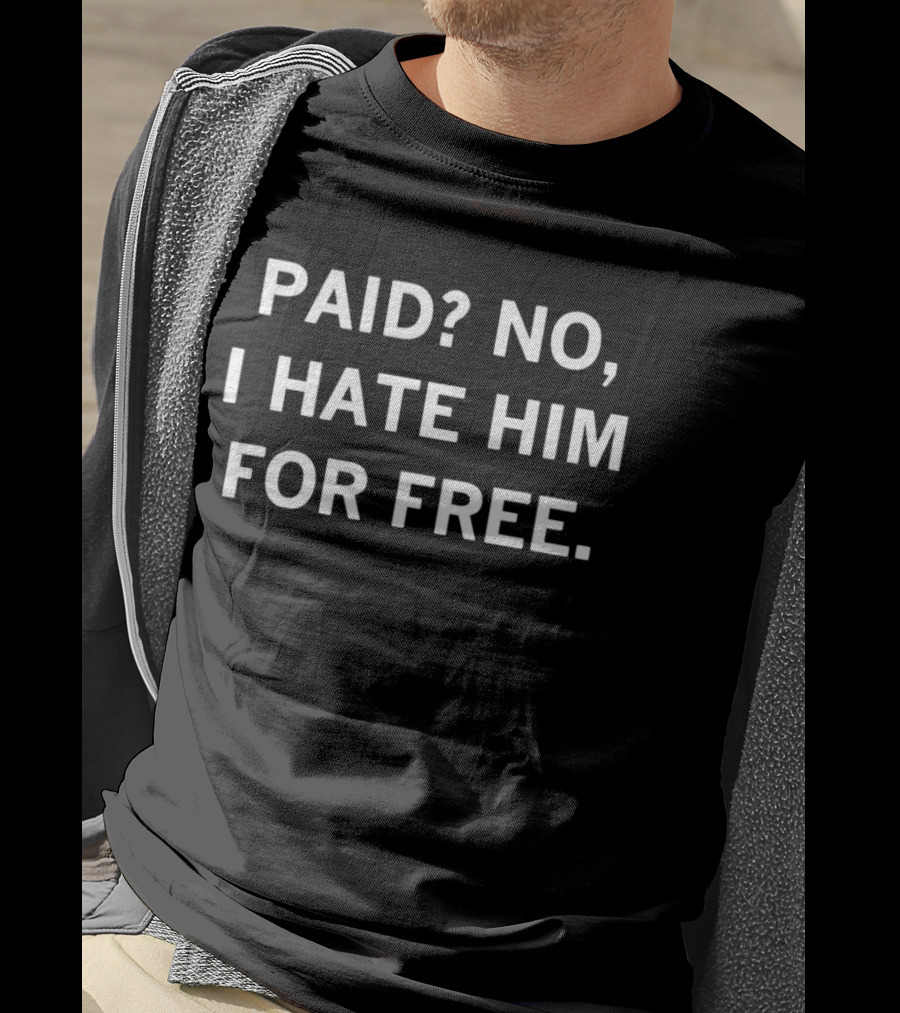 Paid No I Hate Him For Free Phrase T-Shirt