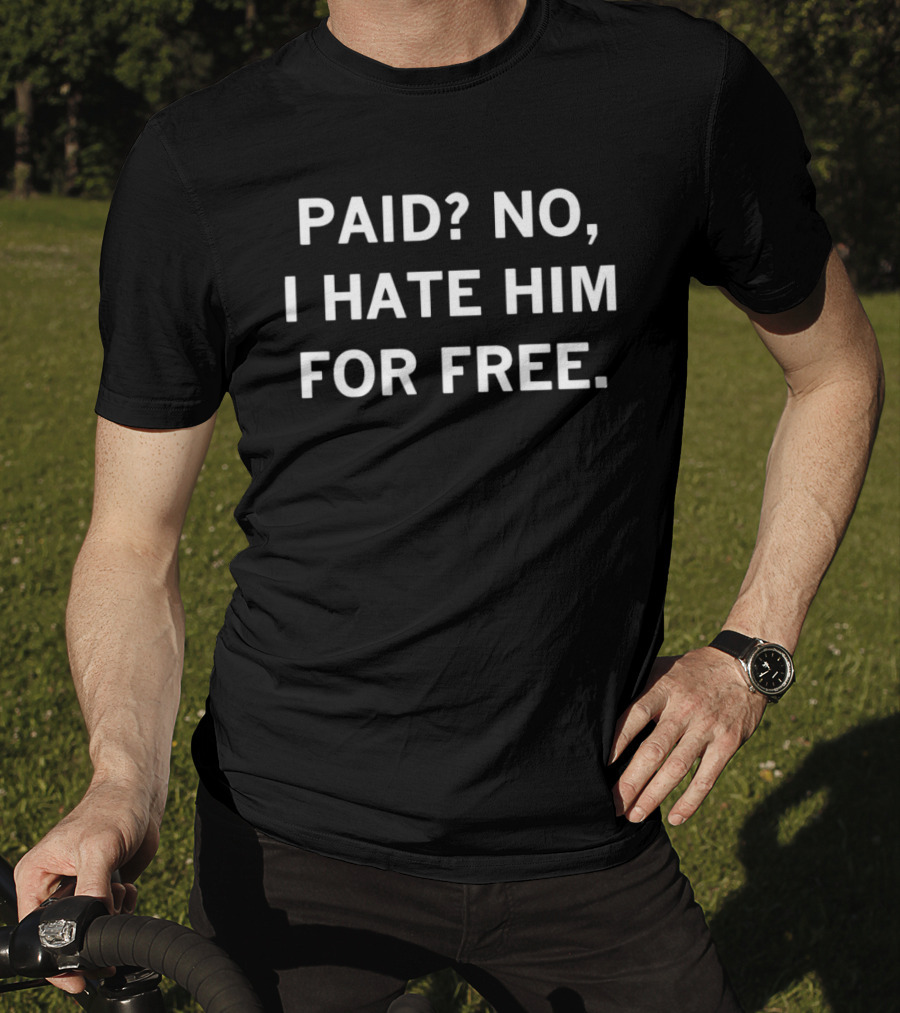 Paid No I Hate Him For Free Phrase T-Shirt