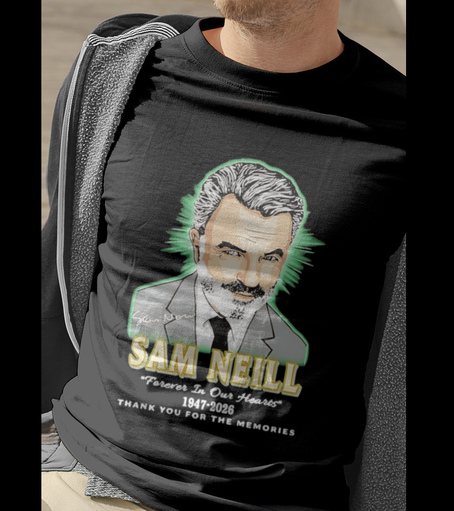 Sam Neill Forever In Our Hearts 1947 2026 Thank You For The Memories T-Shirt