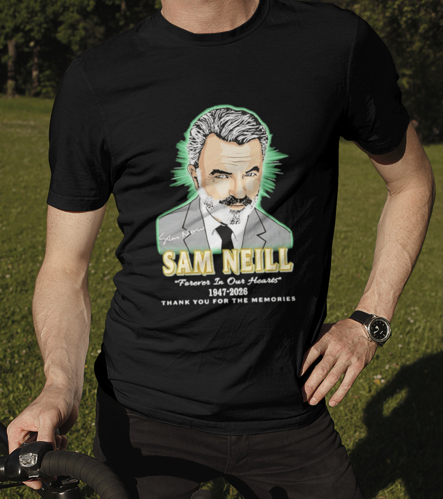 Sam Neill Forever In Our Hearts 1947 2026 Thank You For The Memories T-Shirt