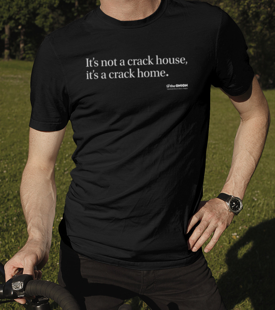 The Onion It's Not A Crack House It's A Crack Home Satirical Humor T-Shirt