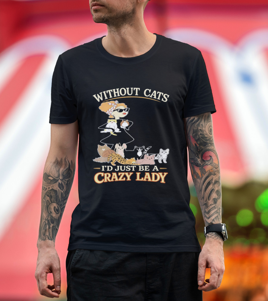 Without Cats I'd Just Be A Crazy Lady Pet Lover Vintage Cartoon T-Shirt