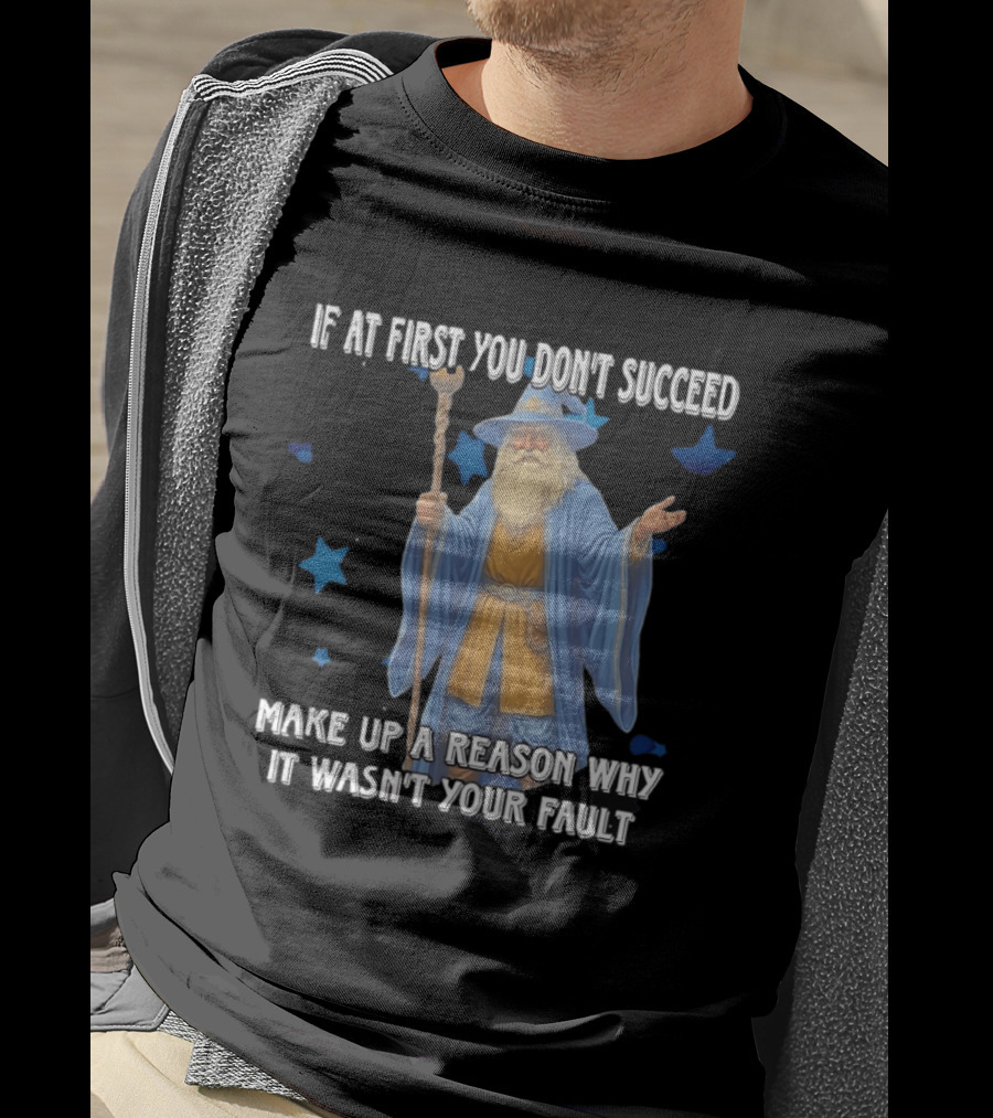Wizard Humor If At First You Don't Succeed Make Up A Reason Why It Wasn't Your Fault Funny Quote With Blue Stars T-Shirt