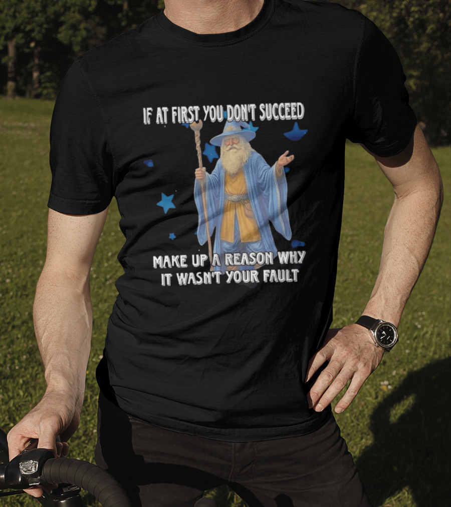 Wizard Humor If At First You Don't Succeed Make Up A Reason Why It Wasn't Your Fault Funny Quote With Blue Stars T-Shirt
