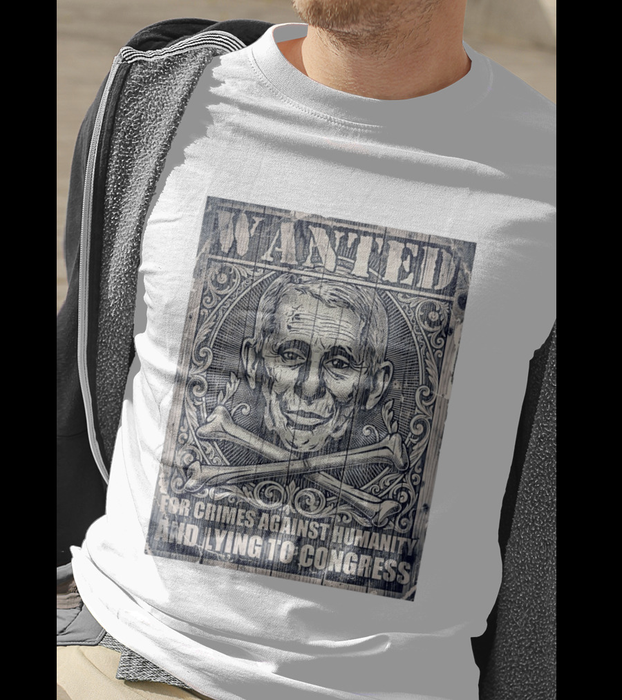 WANTED Anthony Fauci For Crimes Against Humanity And Lying To Congress T-Shirt