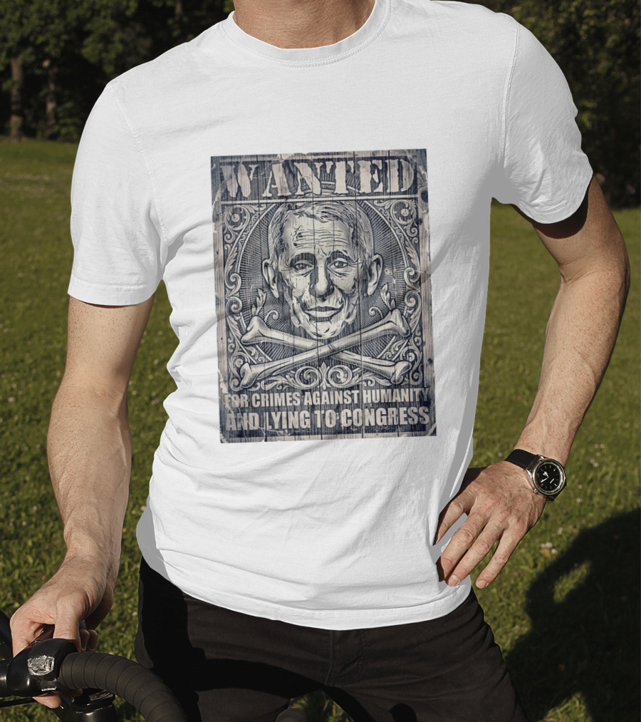 WANTED Anthony Fauci For Crimes Against Humanity And Lying To Congress T-Shirt