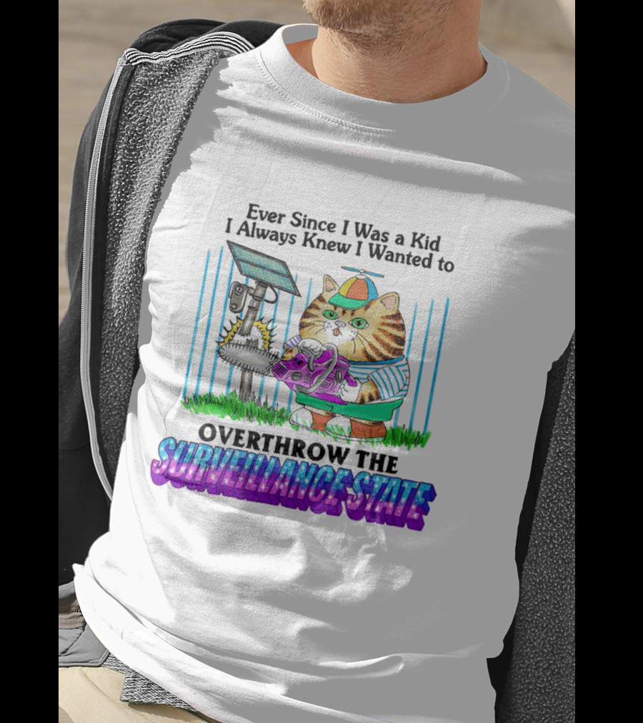 Ever Since I Was A Kid I Always Knew I Wanted To Overthrow The Surveillance State Cat T-Shirt