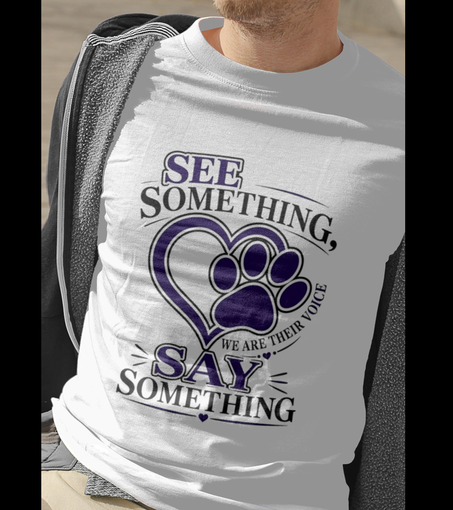 See Something Say Something We Are Their Voice Paw Heart T-Shirt