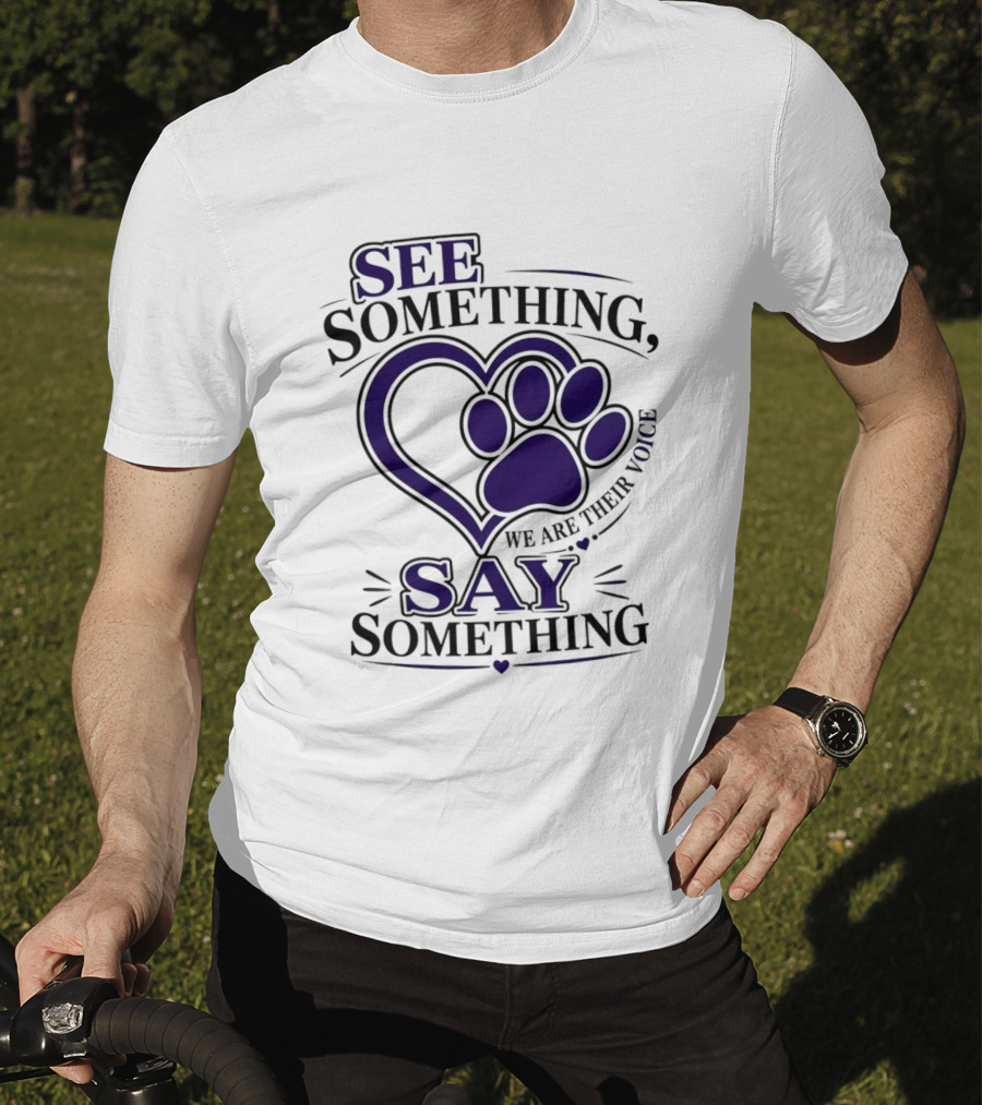 See Something Say Something We Are Their Voice Paw Heart T-Shirt