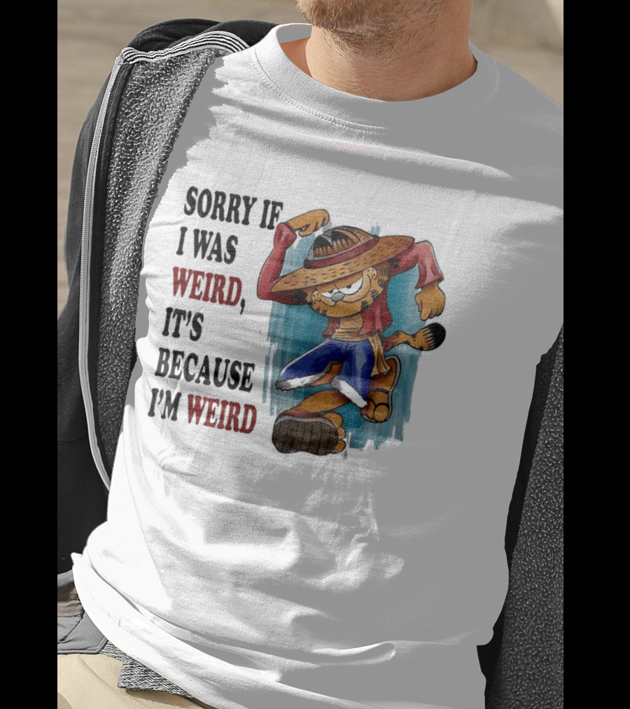 Sorry If I Was Weird It's Because I'm Weird Luffy Pirate T-Shirt