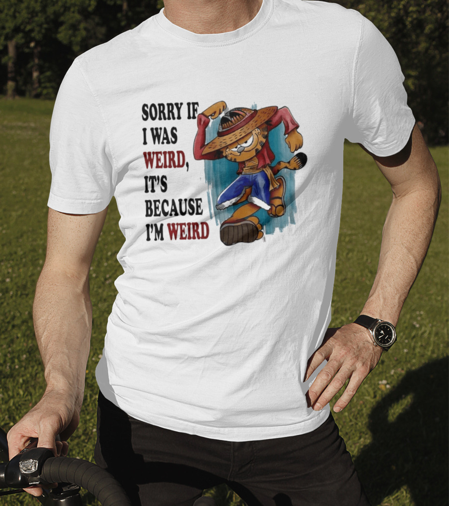 Sorry If I Was Weird It's Because I'm Weird Luffy Pirate T-Shirt