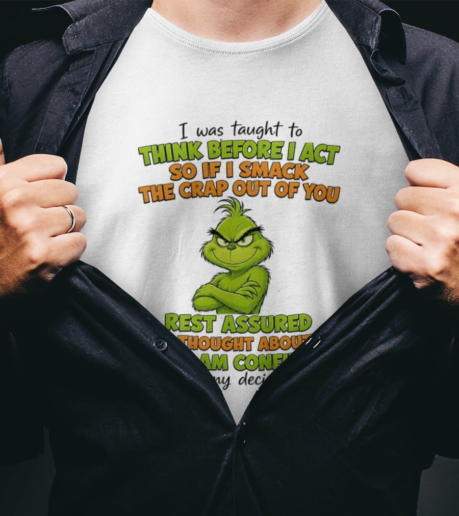 I Was Taught To Think Before I Act So If I Smack The Crap Out Of You Rest Assured I've Thought About It And I Am Confident In My Decision T-Shirt