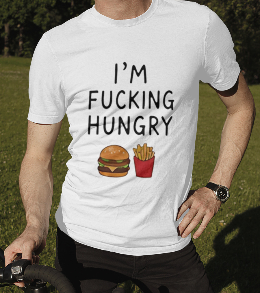 I'm Fucking Hungry Burger And Fries Fast Food Iconic Humor T-Shirt