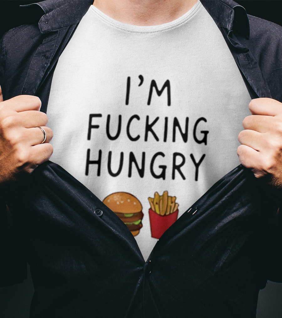 I'm Fucking Hungry Burger And Fries Fast Food Iconic Humor T-Shirt