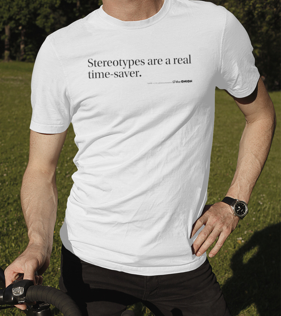 Stereotypes Are A Real Time Saver Satirical Commentary The Onion T-Shirt